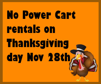 No power cart rentals on Thanksgiving Day Nov 28th